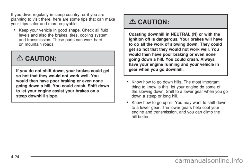 GMC SAVANA 2006 Owners Manual If you drive regularly in steep country, or if you are
planning to visit there, here are some tips that can make
your trips safer and more enjoyable.
•Keep your vehicle in good shape. Check all flu GMC SAVANA 2006 Owners Manual If you drive regularly in steep country, or if you are
planning to visit there, here are some tips that can make
your trips safer and more enjoyable.
•Keep your vehicle in good shape. Check all flu