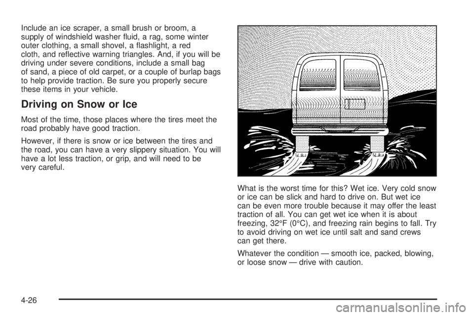 GMC SAVANA 2006  Owners Manual Include an ice scraper, a small brush or broom, a
supply of windshield washer ﬂuid, a rag, some winter
outer clothing, a small shovel, a ﬂashlight, a red
cloth, and reﬂective warning triangles. 