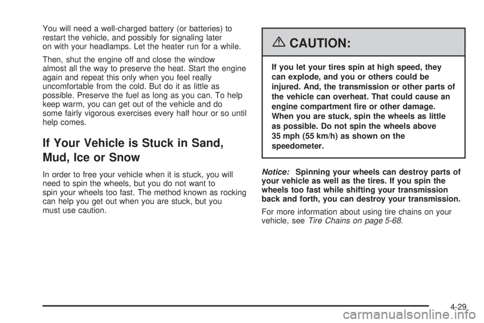 GMC SAVANA 2006  Owners Manual You will need a well-charged battery (or batteries) to
restart the vehicle, and possibly for signaling later
on with your headlamps. Let the heater run for a while.
Then, shut the engine off and close