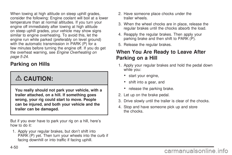 GMC SAVANA 2006  Owners Manual When towing at high altitude on steep uphill grades,
consider the following: Engine coolant will boil at a lower
temperature than at normal altitudes. If you turn your
engine off immediately after tow