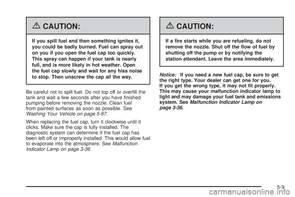 GMC SAVANA 2006  Owners Manual {CAUTION:
If you spill fuel and then something ignites it,
you could be badly burned. Fuel can spray out
on you if you open the fuel cap too quickly.
This spray can happen if your tank is nearly
full,