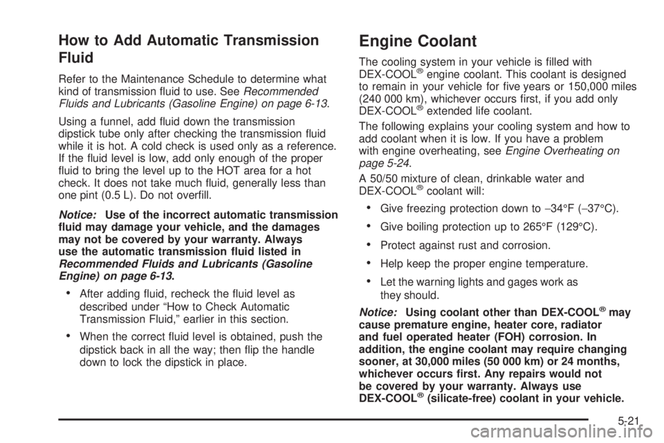 GMC SAVANA 2006 Owners Manual How to Add Automatic Transmission
Fluid
Refer to the Maintenance Schedule to determine what
kind of transmission fluid to use. SeeRecommended
Fluids and Lubricants (Gasoline Engine) on page 6-13.
Usi GMC SAVANA 2006 Owners Manual How to Add Automatic Transmission
Fluid
Refer to the Maintenance Schedule to determine what
kind of transmission fluid to use. SeeRecommended
Fluids and Lubricants (Gasoline Engine) on page 6-13.
Usi