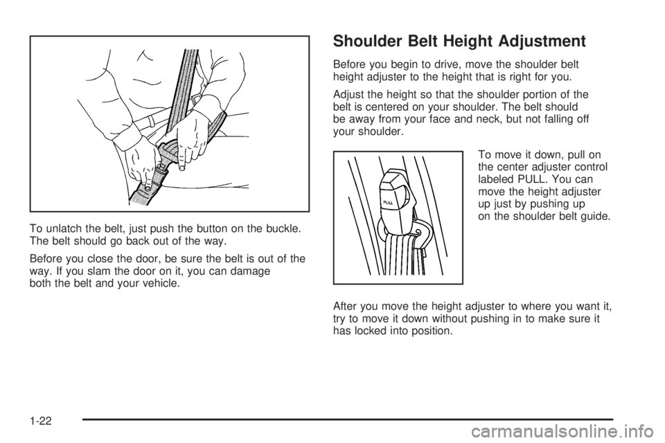 GMC SAVANA 2006  Owners Manual To unlatch the belt, just push the button on the buckle.
The belt should go back out of the way.
Before you close the door, be sure the belt is out of the
way. If you slam the door on it, you can dama