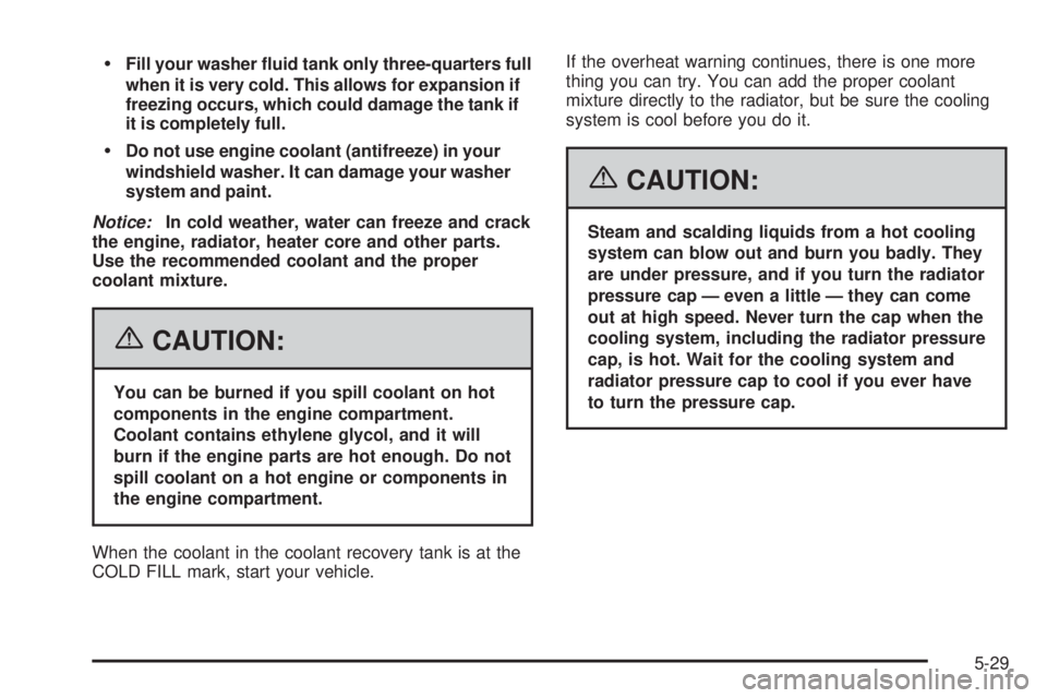 GMC SAVANA 2006  Owners Manual Fill your washer �uid tank only three-quarters full
when it is very cold. This allows for expansion if
freezing occurs, which could damage the tank if
it is completely full.
Do not use engine coolan