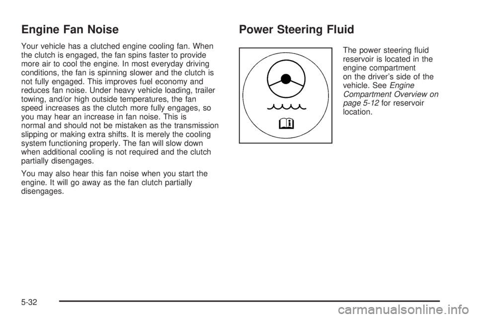GMC SAVANA 2006  Owners Manual Engine Fan Noise
Your vehicle has a clutched engine cooling fan. When
the clutch is engaged, the fan spins faster to provide
more air to cool the engine. In most everyday driving
conditions, the fan i