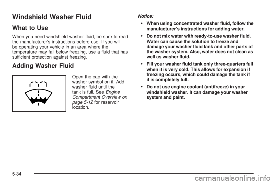 GMC SAVANA 2006 Owners Manual Windshield Washer Fluid
What to Use
When you need windshield washer fluid, be sure to read
the manufacturer’s instructions before use. If you will
be operating your vehicle in an area where the
tem GMC SAVANA 2006 Owners Manual Windshield Washer Fluid
What to Use
When you need windshield washer fluid, be sure to read
the manufacturer’s instructions before use. If you will
be operating your vehicle in an area where the
tem