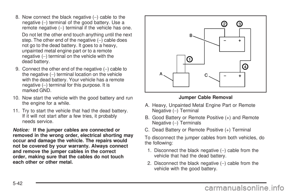 GMC SAVANA 2006 Service Manual 8. Now connect the black negative (−) cable to the
negative (−) terminal of the good battery. Use a
remote negative (−) terminal if the vehicle has one.
Do not let the other end touch anything u