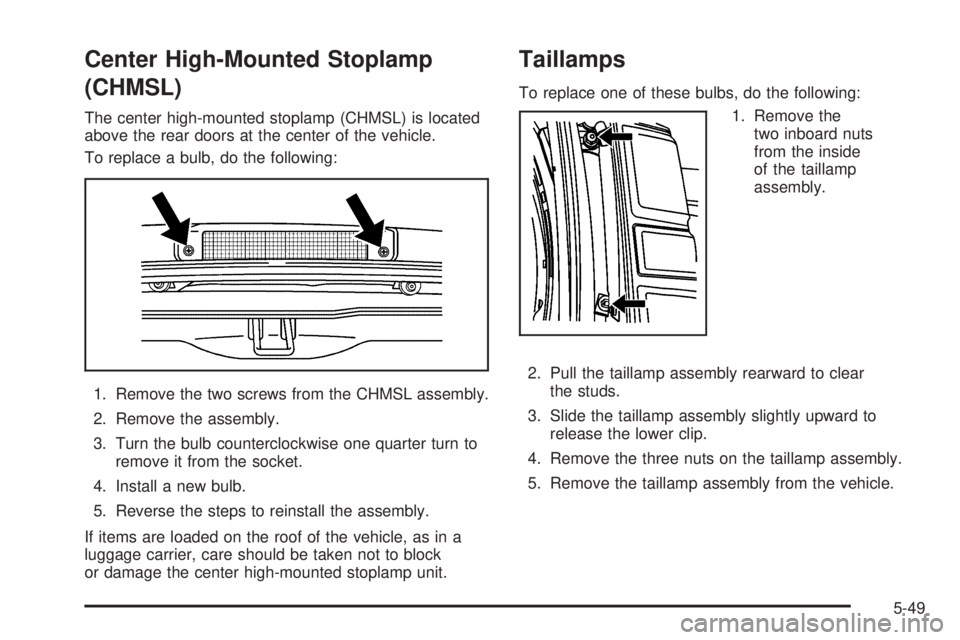 GMC SAVANA 2006 Owners Manual Center High-Mounted Stoplamp
(CHMSL)
The center high-mounted stoplamp (CHMSL) is located
above the rear doors at the center of the vehicle.
To replace a bulb, do the following:
1. Remove the two screw GMC SAVANA 2006 Owners Manual Center High-Mounted Stoplamp
(CHMSL)
The center high-mounted stoplamp (CHMSL) is located
above the rear doors at the center of the vehicle.
To replace a bulb, do the following:
1. Remove the two screw