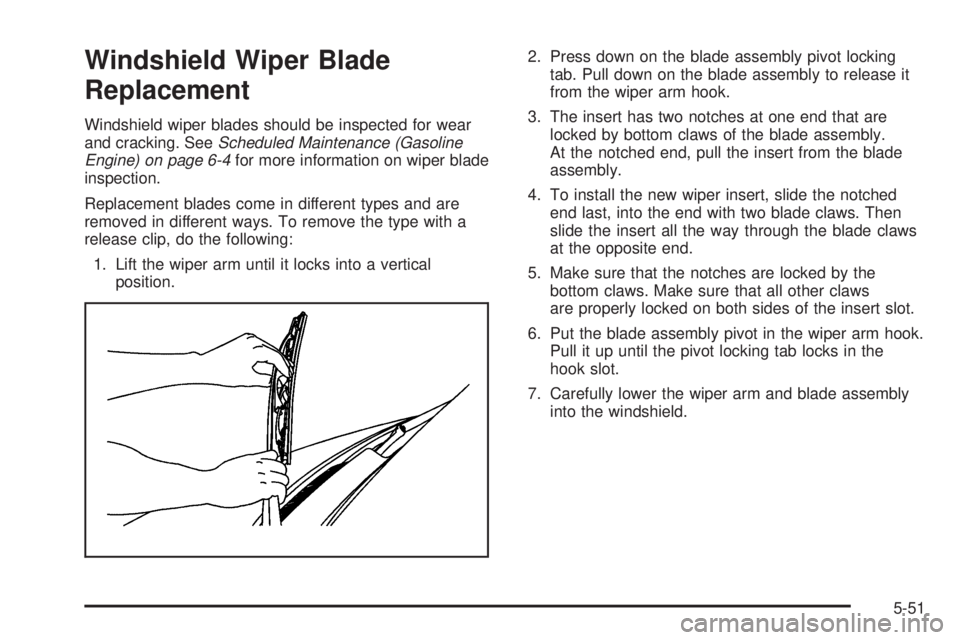 GMC SAVANA 2006 Owners Manual Windshield Wiper Blade
Replacement
Windshield wiper blades should be inspected for wear
and cracking. SeeScheduled Maintenance (Gasoline
Engine) on page 6-4for more information on wiper blade
inspecti GMC SAVANA 2006 Owners Manual Windshield Wiper Blade
Replacement
Windshield wiper blades should be inspected for wear
and cracking. SeeScheduled Maintenance (Gasoline
Engine) on page 6-4for more information on wiper blade
inspecti