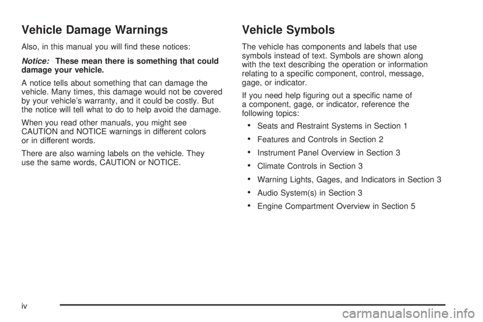 GMC SAVANA 2006  Owners Manual Vehicle Damage Warnings
Also, in this manual you will ﬁnd these notices:
Notice:These mean there is something that could
damage your vehicle.
A notice tells about something that can damage the
vehic