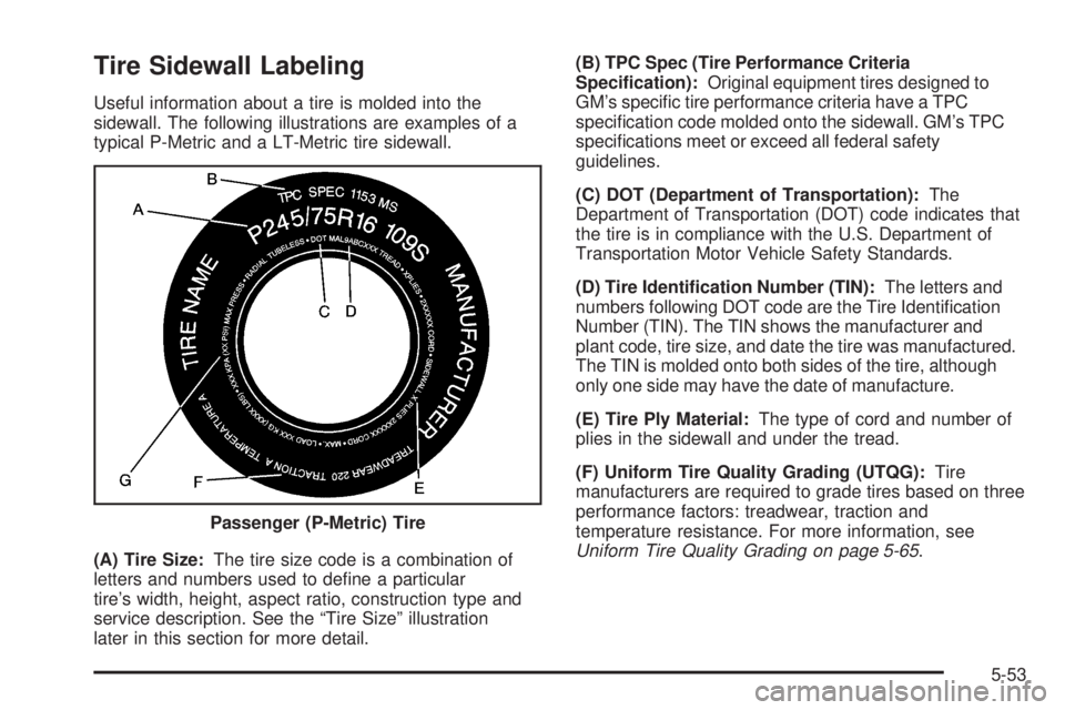 GMC SAVANA 2006 Service Manual Tire Sidewall Labeling
Useful information about a tire is molded into the
sidewall. The following illustrations are examples of a
typical P-Metric and a LT-Metric tire sidewall.
(A) Tire Size:The tire