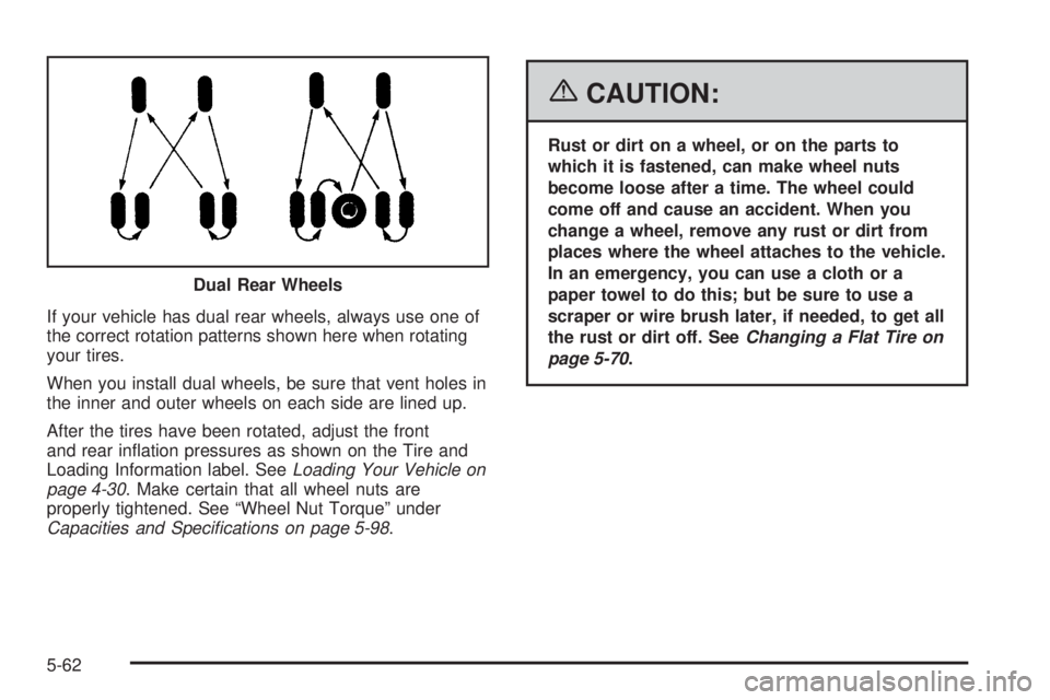 GMC SAVANA 2006  Owners Manual If your vehicle has dual rear wheels, always use one of
the correct rotation patterns shown here when rotating
your tires.
When you install dual wheels, be sure that vent holes in
the inner and outer 