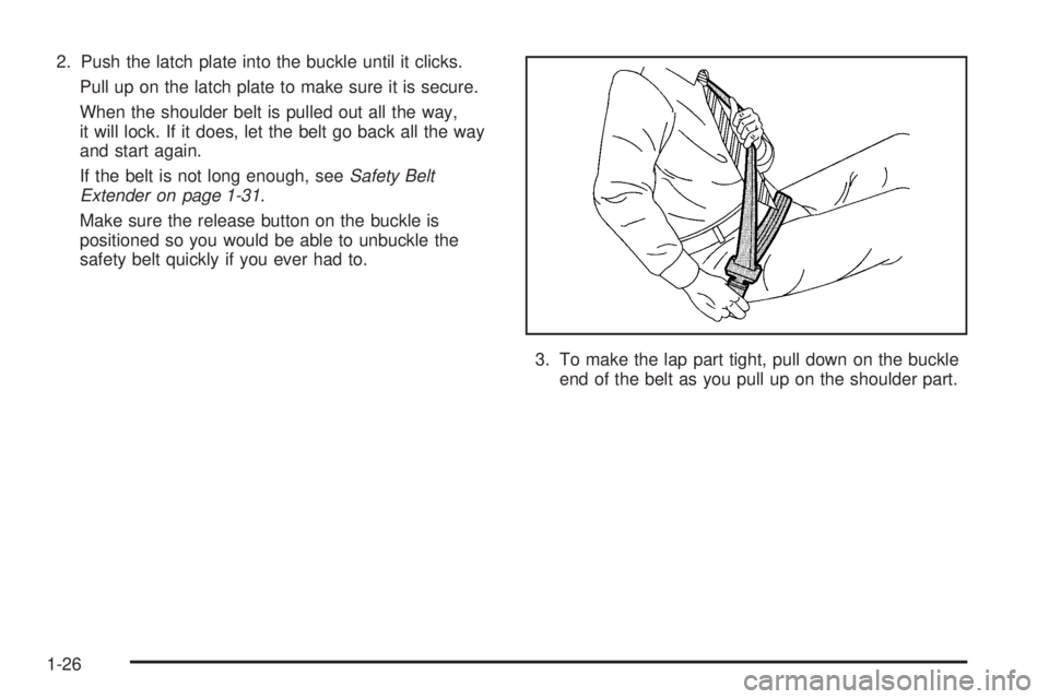 GMC SAVANA 2006 Owners Guide 2. Push the latch plate into the buckle until it clicks.
Pull up on the latch plate to make sure it is secure.
When the shoulder belt is pulled out all the way,
it will lock. If it does, let the belt 