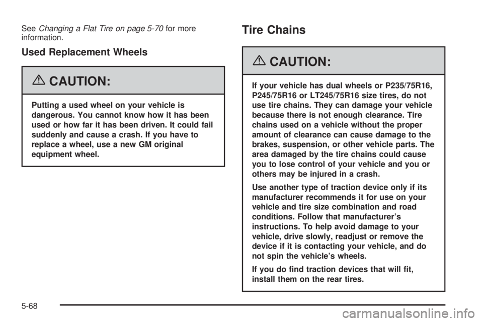 GMC SAVANA 2006 Owners Manual SeeChanging a Flat Tire on page 5-70for more
information.
Used Replacement Wheels
{CAUTION:
Putting a used wheel on your vehicle is
dangerous. You cannot know how it has been
used or how far it has be GMC SAVANA 2006 Owners Manual SeeChanging a Flat Tire on page 5-70for more
information.
Used Replacement Wheels
{CAUTION:
Putting a used wheel on your vehicle is
dangerous. You cannot know how it has been
used or how far it has be
