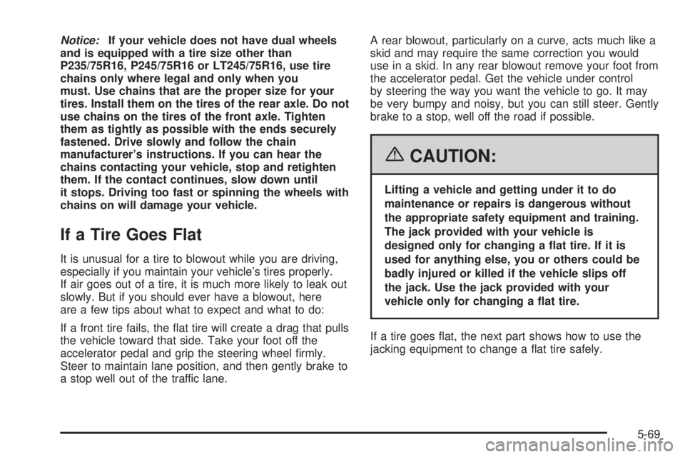 GMC SAVANA 2006 Owners Manual Notice:If your vehicle does not have dual wheels
and is equipped with a tire size other than
P235/75R16, P245/75R16 or LT245/75R16, use tire
chains only where legal and only when you
must. Use chains GMC SAVANA 2006 Owners Manual Notice:If your vehicle does not have dual wheels
and is equipped with a tire size other than
P235/75R16, P245/75R16 or LT245/75R16, use tire
chains only where legal and only when you
must. Use chains