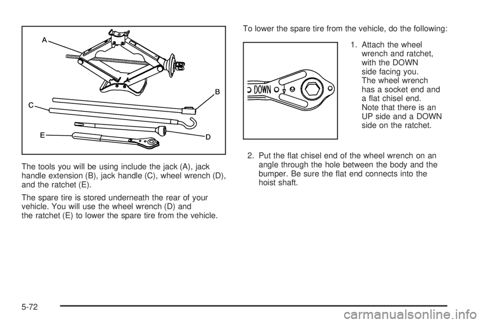 GMC SAVANA 2006 Owners Manual The tools you will be using include the jack (A), jack
handle extension (B), jack handle (C), wheel wrench (D),
and the ratchet (E).
The spare tire is stored underneath the rear of your
vehicle. You w GMC SAVANA 2006 Owners Manual The tools you will be using include the jack (A), jack
handle extension (B), jack handle (C), wheel wrench (D),
and the ratchet (E).
The spare tire is stored underneath the rear of your
vehicle. You w