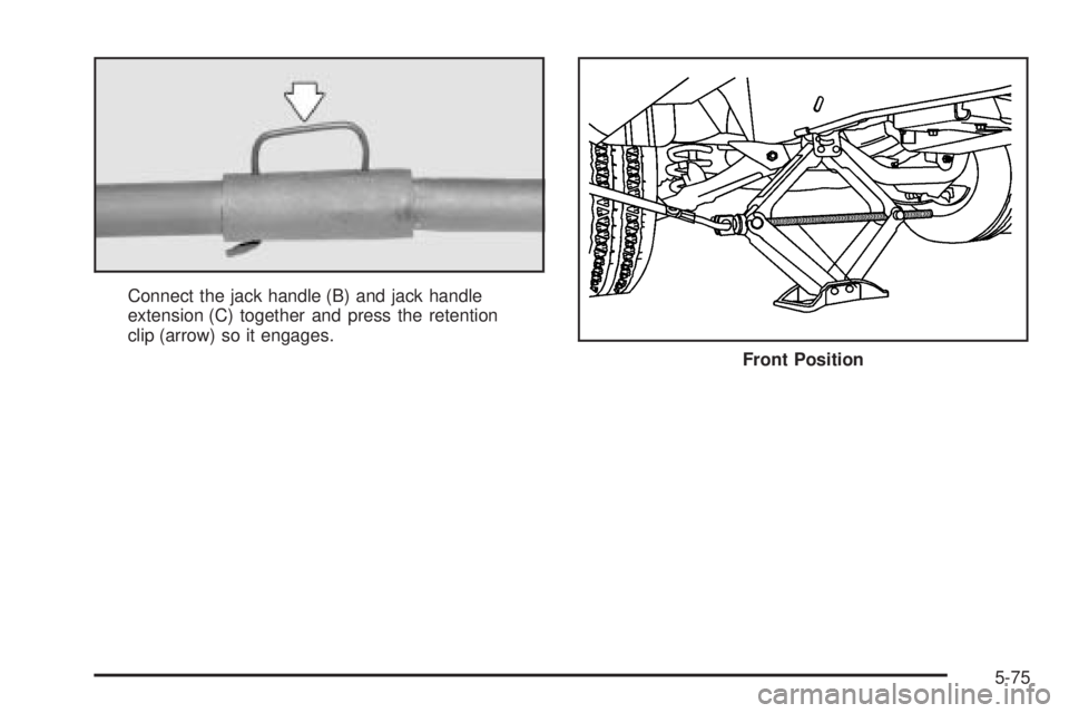 GMC SAVANA 2006 Owners Manual Connect the jack handle (B) and jack handle
extension (C) together and press the retention
clip (arrow) so it engages.
Front Position
5-75 GMC SAVANA 2006 Owners Manual Connect the jack handle (B) and jack handle
extension (C) together and press the retention
clip (arrow) so it engages.
Front Position
5-75