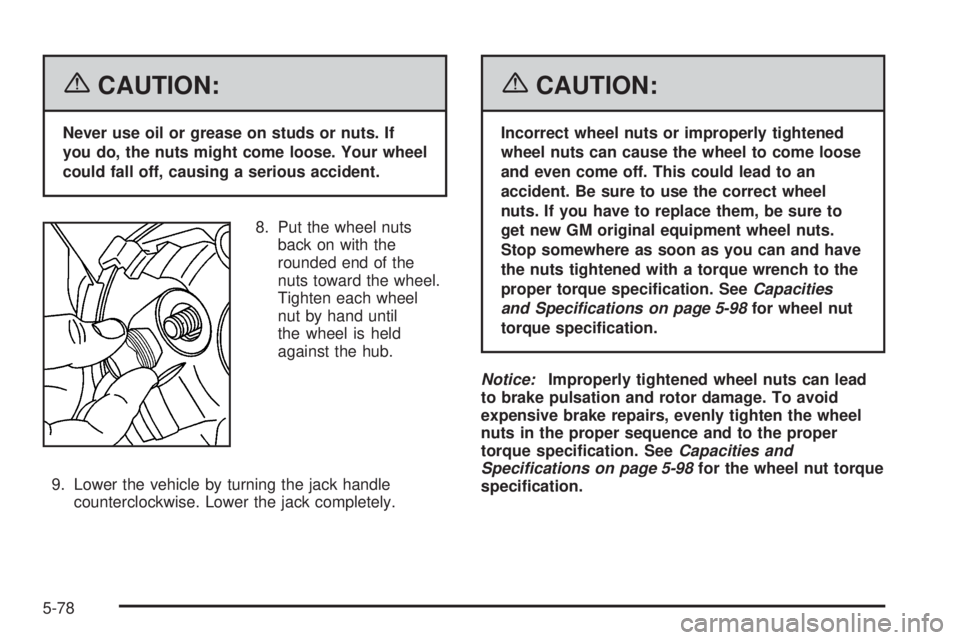 GMC SAVANA 2006 Owners Manual {CAUTION:
Never use oil or grease on studs or nuts. If
you do, the nuts might come loose. Your wheel
could fall off, causing a serious accident.
8. Put the wheel nuts
back on with the
rounded end of t GMC SAVANA 2006 Owners Manual {CAUTION:
Never use oil or grease on studs or nuts. If
you do, the nuts might come loose. Your wheel
could fall off, causing a serious accident.
8. Put the wheel nuts
back on with the
rounded end of t