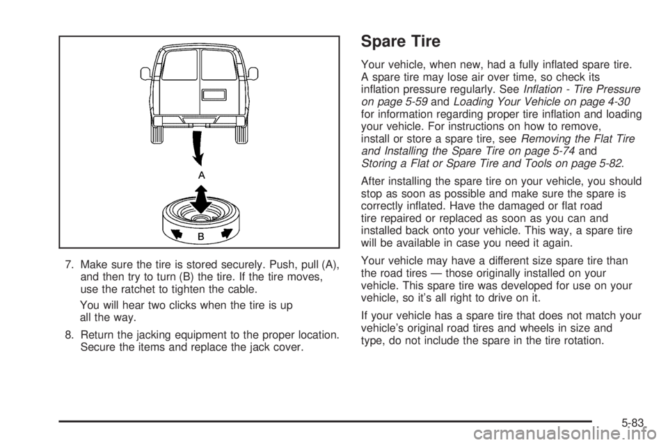 GMC SAVANA 2006  Owners Manual 7. Make sure the tire is stored securely. Push, pull (A),
and then try to turn (B) the tire. If the tire moves,
use the ratchet to tighten the cable.
You will hear two clicks when the tire is up
all t