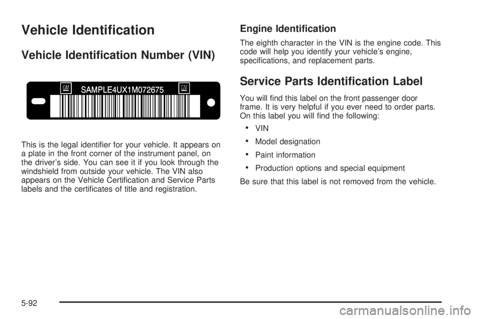 GMC SAVANA 2006  Owners Manual Vehicle Identi�cation
Vehicle Identi�cation Number (VIN)
This is the legal identiﬁer for your vehicle. It appears on
a plate in the front corner of the instrument panel, on
the driver’s side. You 