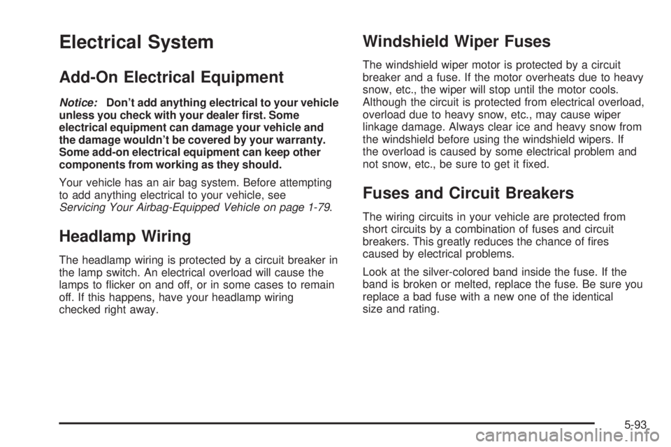 GMC SAVANA 2006  Owners Manual Electrical System
Add-On Electrical Equipment
Notice:Don’t add anything electrical to your vehicle
unless you check with your dealer �rst. Some
electrical equipment can damage your vehicle and
the d