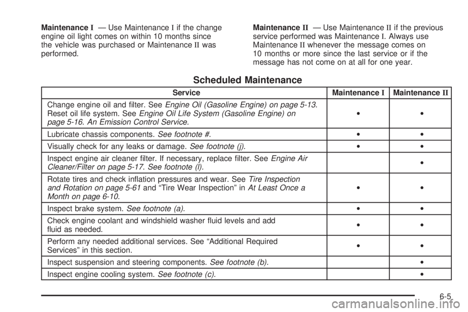 GMC SAVANA 2006  Owners Manual MaintenanceI— Use MaintenanceIif the change
engine oil light comes on within 10 months since
the vehicle was purchased or MaintenanceIIwas
performed.MaintenanceII— Use MaintenanceIIif the previous