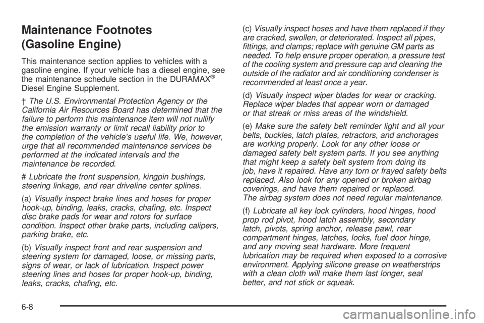 GMC SAVANA 2006 Owners Manual Maintenance Footnotes
(Gasoline Engine)
This maintenance section applies to vehicles with a
gasoline engine. If your vehicle has a diesel engine, see
the maintenance schedule section in the DURAMAX
® GMC SAVANA 2006 Owners Manual Maintenance Footnotes
(Gasoline Engine)
This maintenance section applies to vehicles with a
gasoline engine. If your vehicle has a diesel engine, see
the maintenance schedule section in the DURAMAX
®