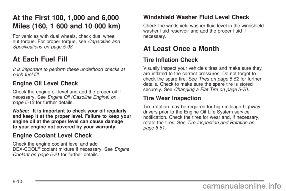 GMC SAVANA 2006  Owners Manual At the First 100, 1,000 and 6,000
Miles (160, 1 600 and 10 000 km)
For vehicles with dual wheels, check dual wheel
nut torque. For proper torque, seeCapacities and
Speci�cations on page 5-98.
At Each 