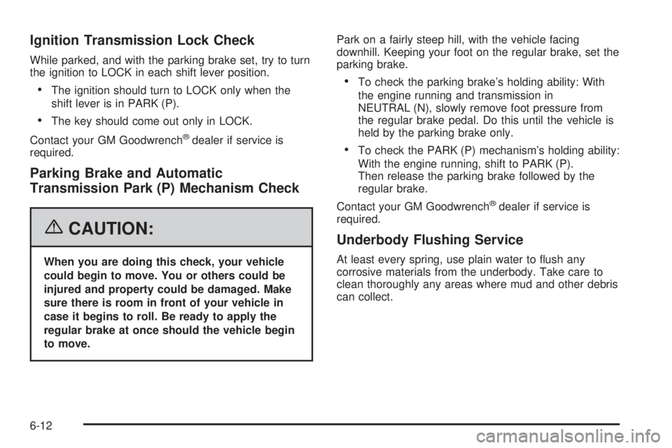GMC SAVANA 2006  Owners Manual Ignition Transmission Lock Check
While parked, and with the parking brake set, try to turn
the ignition to LOCK in each shift lever position.
•The ignition should turn to LOCK only when the
shift le