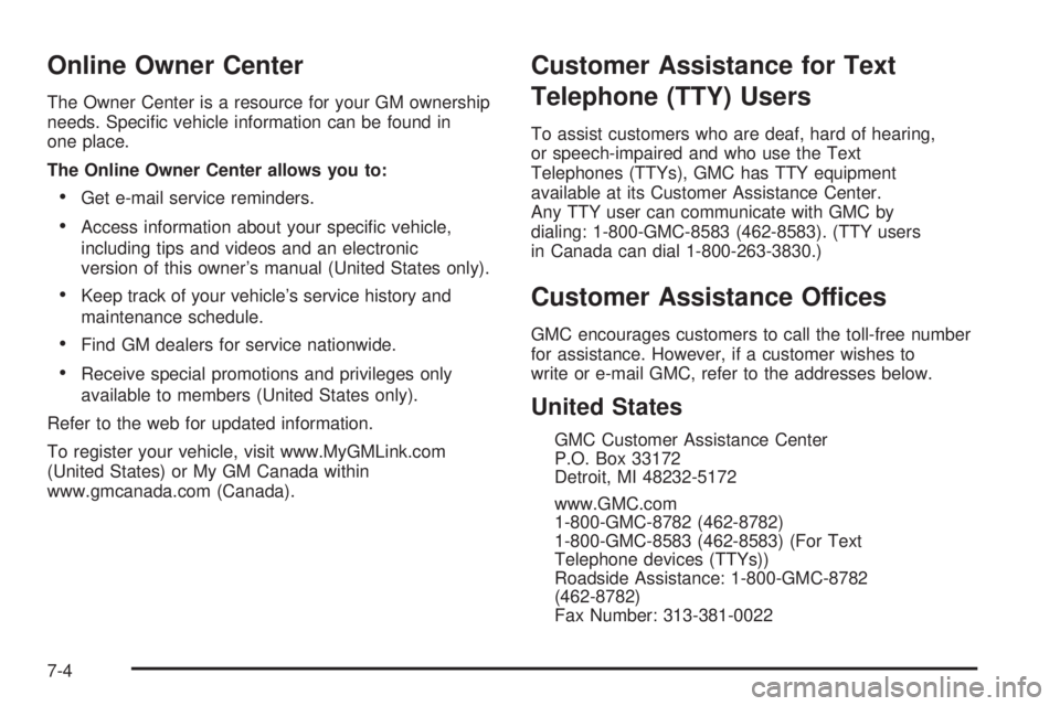 GMC SAVANA 2006 Owners Manual Online Owner Center
The Owner Center is a resource for your GM ownership
needs. Specific vehicle information can be found in
one place.
The Online Owner Center allows you to:
•Get e-mail service re GMC SAVANA 2006 Owners Manual Online Owner Center
The Owner Center is a resource for your GM ownership
needs. Specific vehicle information can be found in
one place.
The Online Owner Center allows you to:
•Get e-mail service re
