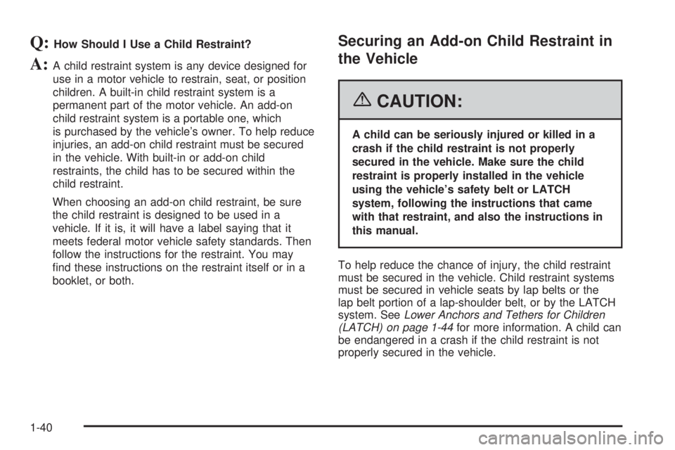 GMC SAVANA 2006 Service Manual Q:How Should I Use a Child Restraint?
A:A child restraint system is any device designed for
use in a motor vehicle to restrain, seat, or position
children. A built-in child restraint system is a
perma