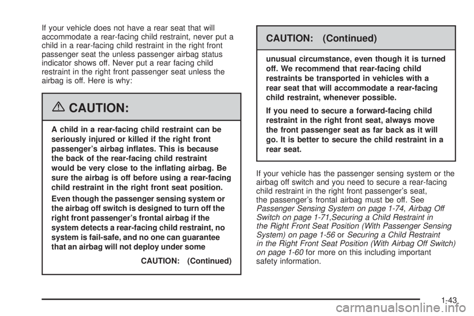 GMC SAVANA 2006 Service Manual If your vehicle does not have a rear seat that will
accommodate a rear-facing child restraint, never put a
child in a rear-facing child restraint in the right front
passenger seat the unless passenger