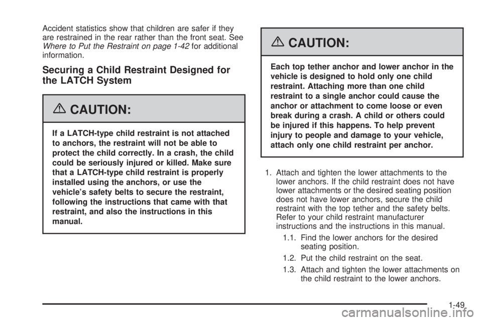 GMC SAVANA 2006 Workshop Manual Accident statistics show that children are safer if they
are restrained in the rear rather than the front seat. See
Where to Put the Restraint on page 1-42for additional
information.
Securing a Child GMC SAVANA 2006 Workshop Manual Accident statistics show that children are safer if they
are restrained in the rear rather than the front seat. See
Where to Put the Restraint on page 1-42for additional
information.
Securing a Child