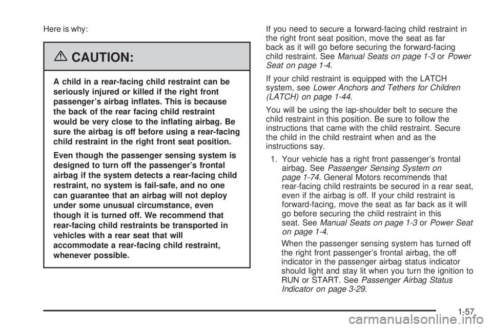 GMC SAVANA 2006 Repair Manual Here is why:
{CAUTION:
A child in a rear-facing child restraint can be
seriously injured or killed if the right front
passenger’s airbag in�ates. This is because
the back of the rear facing child re