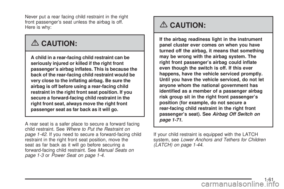 GMC SAVANA 2006 Repair Manual Never put a rear facing child restraint in the right
front passenger’s seat unless the airbag is off.
Here is why:
{CAUTION:
A child in a rear-facing child restraint can be
seriously injured or kill