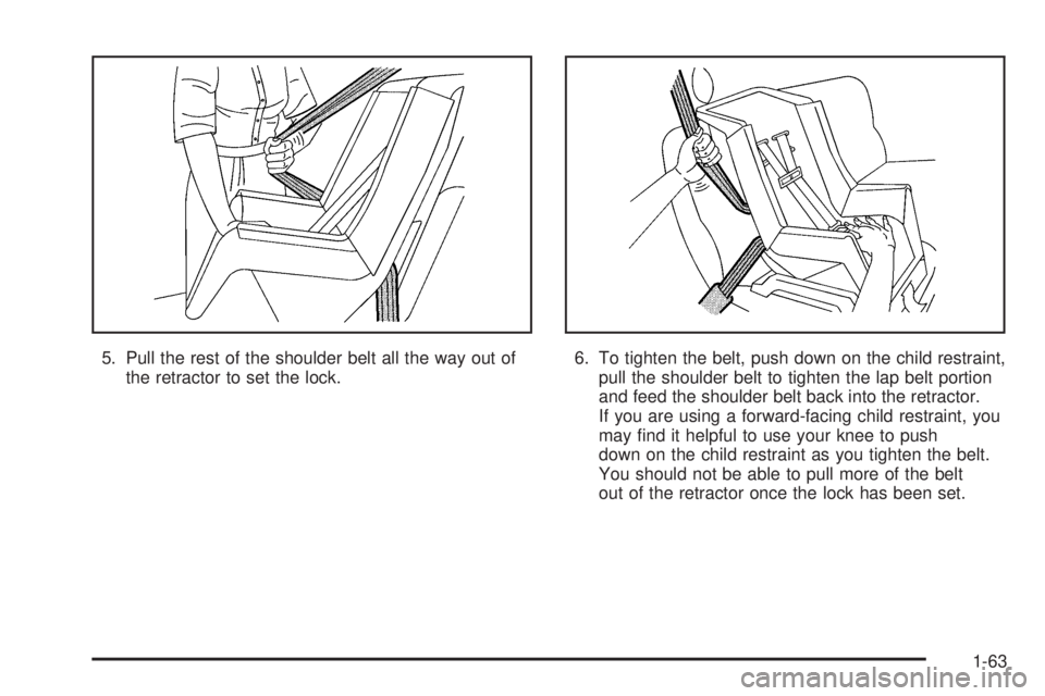 GMC SAVANA 2006 Repair Manual 5. Pull the rest of the shoulder belt all the way out of
the retractor to set the lock.6. To tighten the belt, push down on the child restraint,
pull the shoulder belt to tighten the lap belt portion
