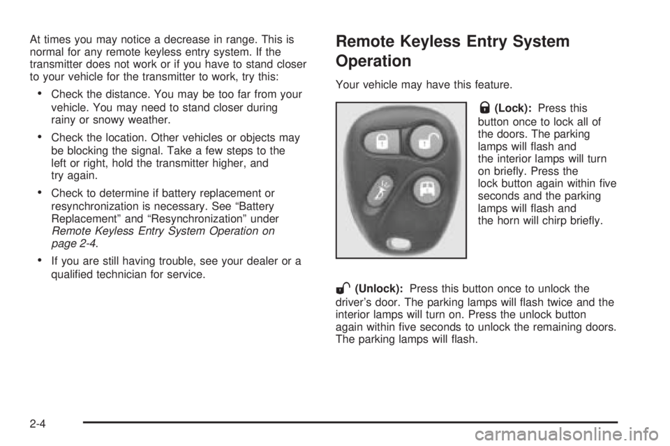 GMC SAVANA 2006  Owners Manual At times you may notice a decrease in range. This is
normal for any remote keyless entry system. If the
transmitter does not work or if you have to stand closer
to your vehicle for the transmitter to 