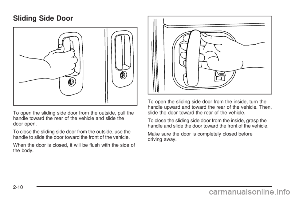 GMC SAVANA 2006 Owners Manual Sliding Side Door
To open the sliding side door from the outside, pull the
handle toward the rear of the vehicle and slide the
door open.
To close the sliding side door from the outside, use the
handl GMC SAVANA 2006 Owners Manual Sliding Side Door
To open the sliding side door from the outside, pull the
handle toward the rear of the vehicle and slide the
door open.
To close the sliding side door from the outside, use the
handl