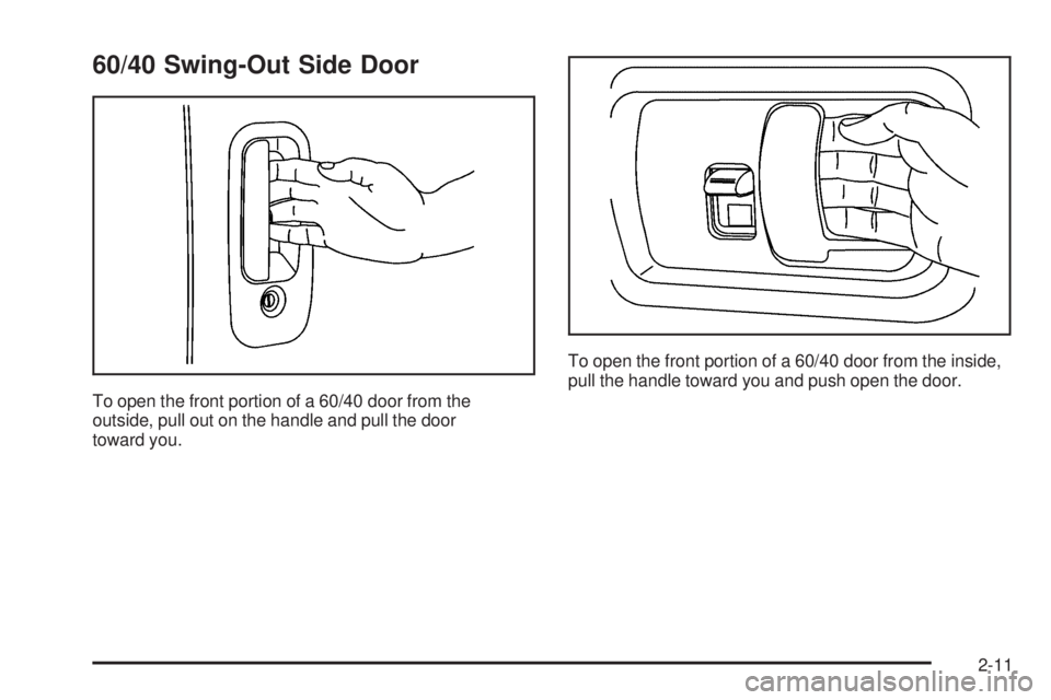 GMC SAVANA 2006 Owners Manual 60/40 Swing-Out Side Door
To open the front portion of a 60/40 door from the
outside, pull out on the handle and pull the door
toward you.To open the front portion of a 60/40 door from the inside,
pul GMC SAVANA 2006 Owners Manual 60/40 Swing-Out Side Door
To open the front portion of a 60/40 door from the
outside, pull out on the handle and pull the door
toward you.To open the front portion of a 60/40 door from the inside,
pul