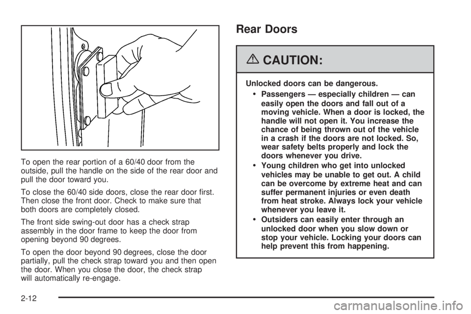 GMC SAVANA 2006 Owners Manual To open the rear portion of a 60/40 door from the
outside, pull the handle on the side of the rear door and
pull the door toward you.
To close the 60/40 side doors, close the rear door first.
Then cl GMC SAVANA 2006 Owners Manual To open the rear portion of a 60/40 door from the
outside, pull the handle on the side of the rear door and
pull the door toward you.
To close the 60/40 side doors, close the rear door first.
Then cl