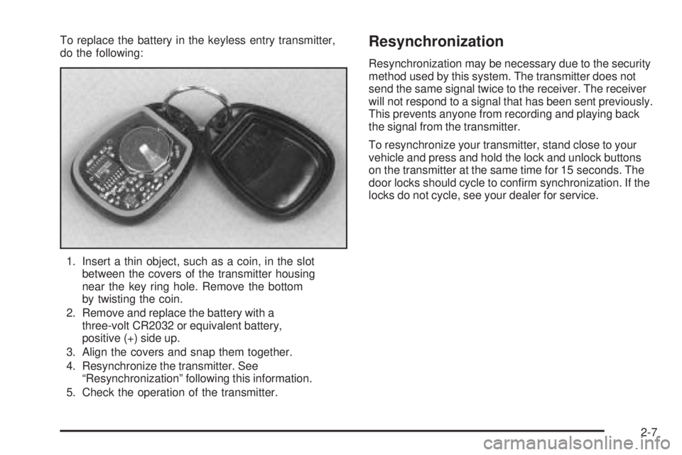 GMC SIERRA 2006 Owners Manual To replace the battery in the keyless entry transmitter,
do the following:
1. Insert a thin object, such as a coin, in the slot
between the covers of the transmitter housing
near the key ring hole. Re GMC SIERRA 2006 Owners Manual To replace the battery in the keyless entry transmitter,
do the following:
1. Insert a thin object, such as a coin, in the slot
between the covers of the transmitter housing
near the key ring hole. Re
