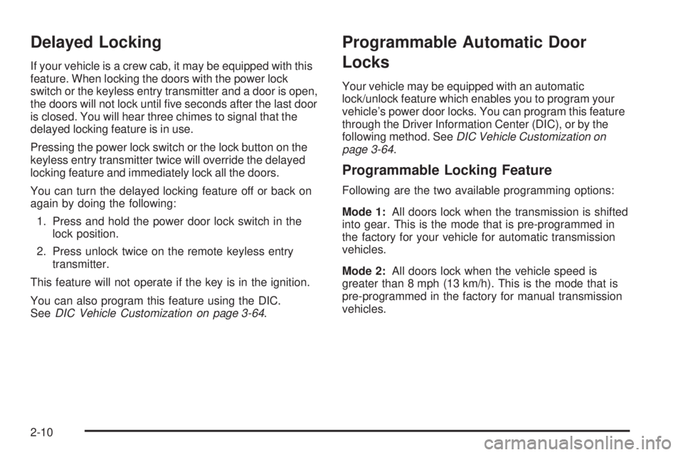 GMC SIERRA 2006 Owners Manual Delayed Locking
If your vehicle is a crew cab, it may be equipped with this
feature. When locking the doors with the power lock
switch or the keyless entry transmitter and a door is open,
the doors wi GMC SIERRA 2006 Owners Manual Delayed Locking
If your vehicle is a crew cab, it may be equipped with this
feature. When locking the doors with the power lock
switch or the keyless entry transmitter and a door is open,
the doors wi