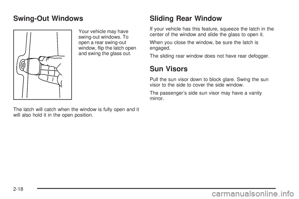 GMC SIERRA 2006  Owners Manual Swing-Out Windows
Your vehicle may have
swing-out windows. To
open a rear swing-out
window, �ip the latch open
and swing the glass out.
The latch will catch when the window is fully open and it
will a