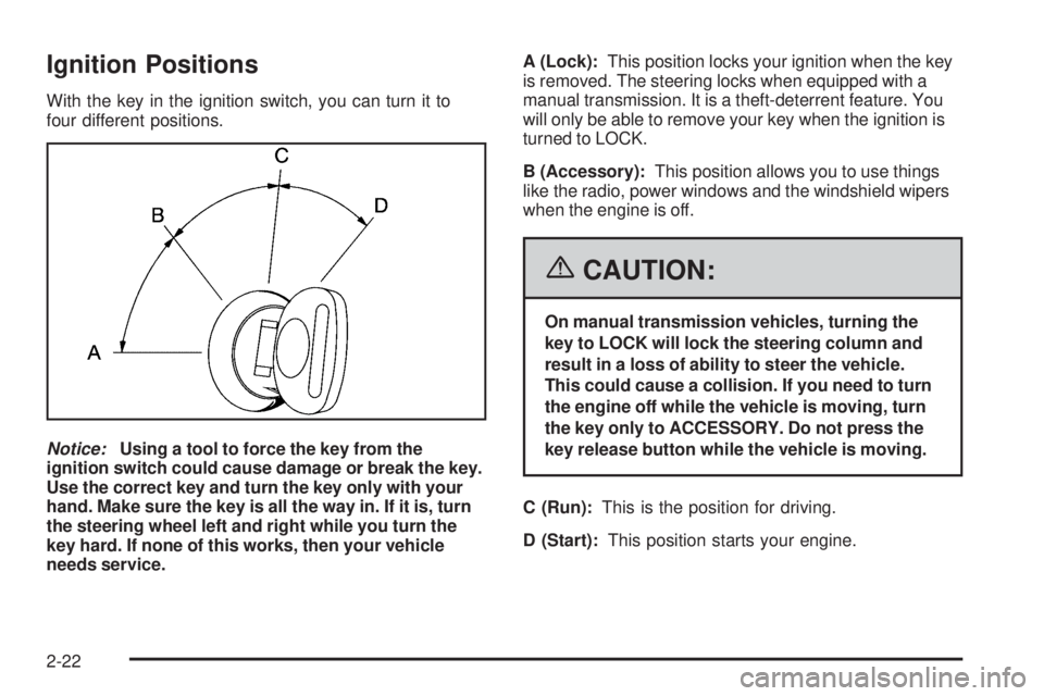 GMC SIERRA 2006  Owners Manual Ignition Positions
With the key in the ignition switch, you can turn it to
four different positions.
Notice:Using a tool to force the key from the
ignition switch could cause damage or break the key.
