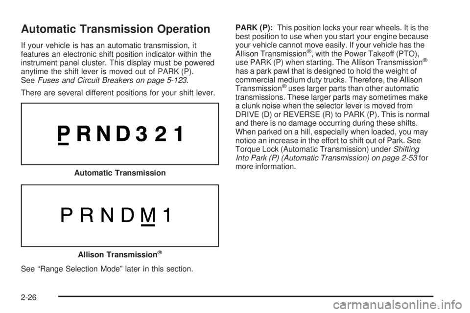 GMC SIERRA 2006  Owners Manual Automatic Transmission Operation
If your vehicle is has an automatic transmission, it
features an electronic shift position indicator within the
instrument panel cluster. This display must be powered
