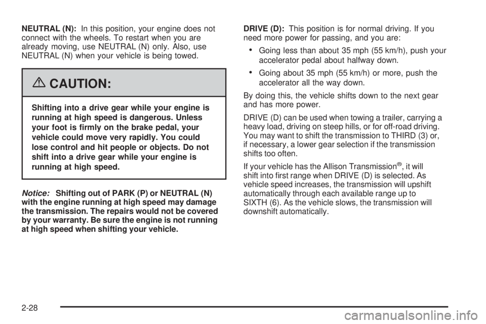 GMC SIERRA 2006  Owners Manual NEUTRAL (N):In this position, your engine does not
connect with the wheels. To restart when you are
already moving, use NEUTRAL (N) only. Also, use
NEUTRAL (N) when your vehicle is being towed.
{CAUTI