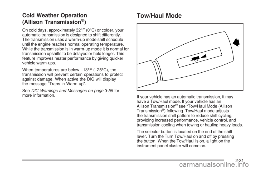 GMC SIERRA 2006  Owners Manual Cold Weather Operation
(Allison Transmission®)
On cold days, approximately 32°F (0°C) or colder, your
automatic transmission is designed to shift differently.
The transmission uses a warm-up mode s