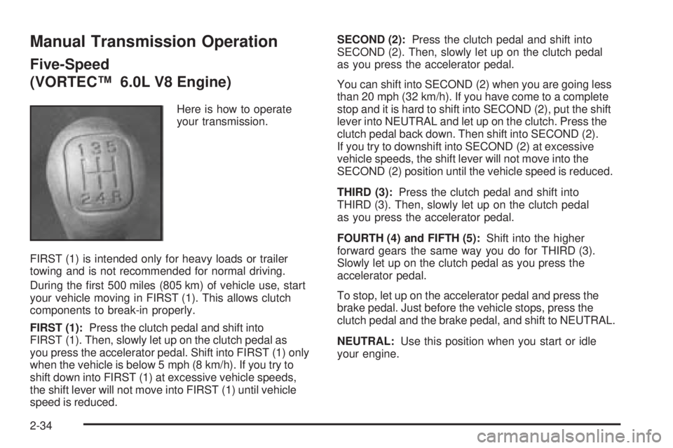 GMC SIERRA 2006  Owners Manual Manual Transmission Operation
Five-Speed
(VORTEC™ 6.0L V8 Engine)
Here is how to operate
your transmission.
FIRST (1) is intended only for heavy loads or trailer
towing and is not recommended for no
