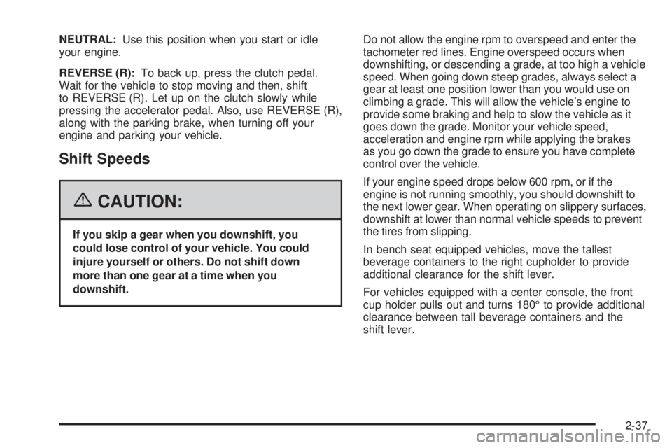 GMC SIERRA 2006  Owners Manual NEUTRAL:Use this position when you start or idle
your engine.
REVERSE (R):To back up, press the clutch pedal.
Wait for the vehicle to stop moving and then, shift
to REVERSE (R). Let up on the clutch s