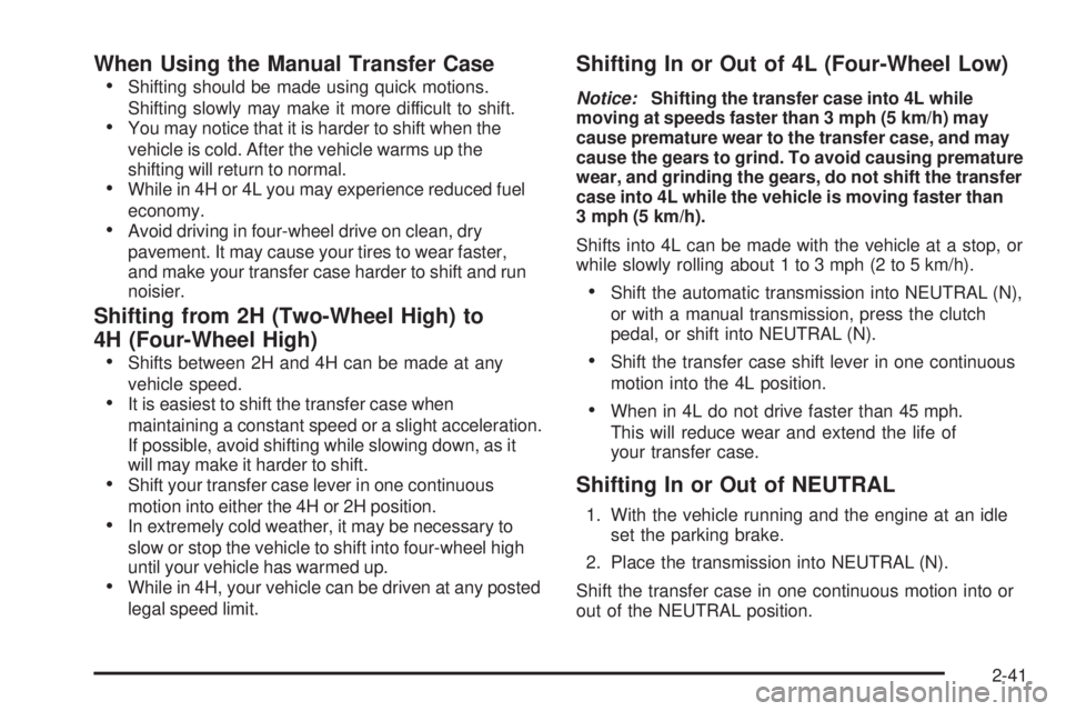 GMC SIERRA 2006  Owners Manual When Using the Manual Transfer Case

Shifting should be made using quick motions.
Shifting slowly may make it more difficult to shift.
You may notice that it is harder to shift when the
vehicle is c